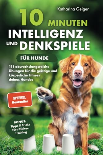 10 Minuten Intelligenz- und Denkspiele für Hunde – 111 abwechslungsreiche Übungen für die geistige und körperliche Fitness deines Hundes